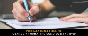 Inglês - Podcast Usando a forma -ING como substantivo