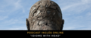 Inglês - Podcast idioms with head