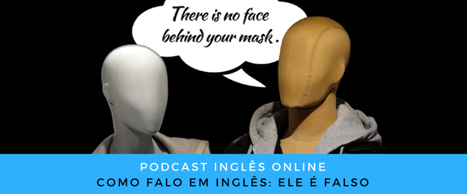 Como falo em inglês Ele é falso