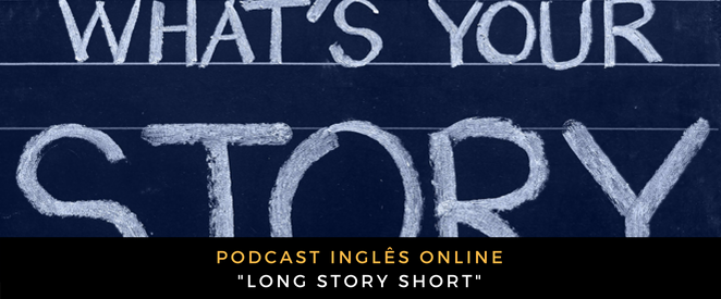 Inglês - Podcast Long story short