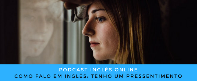 Como falo em inglês Tenho um pressentimento