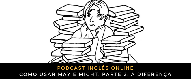 Inglês - Como usar MAY e MIGHT, parte 2 a diferença