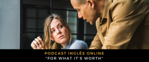 Inglês - Podcast For what it’s worth