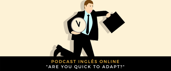 Inglês Online Are you quick to adapt