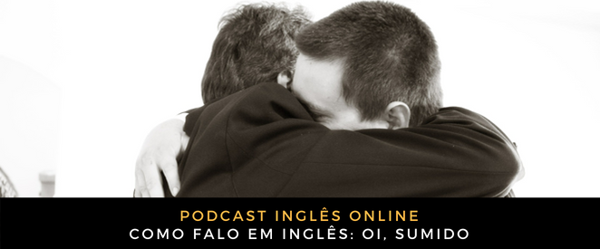 Inglês Online Como falo em inglês Oi, sumido