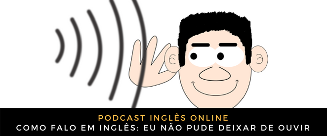 Inglês Online eu não pude deixar de ouvir