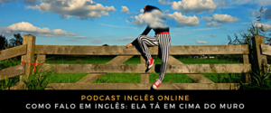 Inglês Online Ela tá em cima do muro