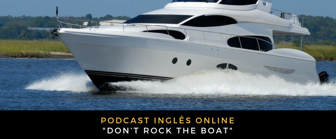 Inglês Online Don’t rock the boat