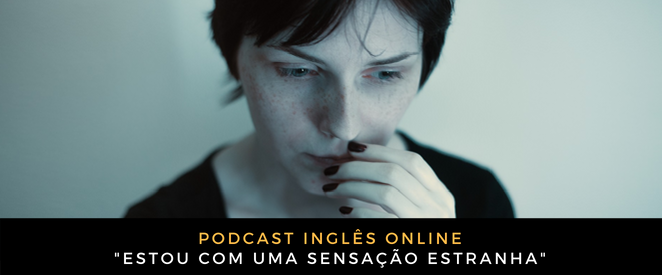 Inglês Online Estou com uma sensação estranha