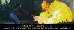 Inglês Online Estou só apagando incêndio