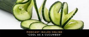 Inglês Online Cool as a cucumber