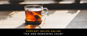 Inglês Online Tea and remaining calm!