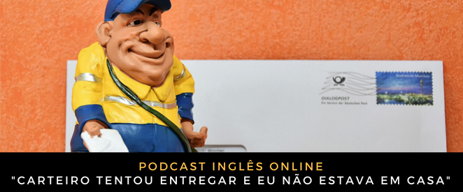 Inglês Online Carteiro tentou entregar e eu não estava em casa