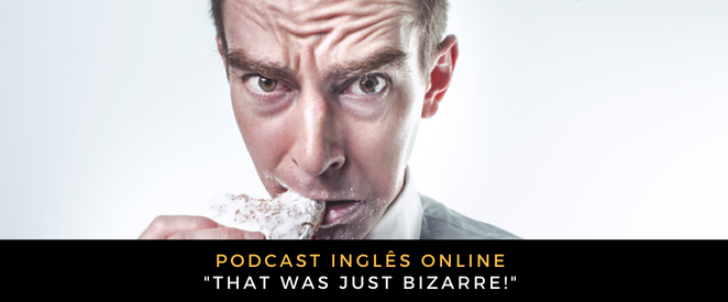 Inglês Online That was just bizarre!