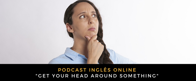 Inglês Online Get your head around something