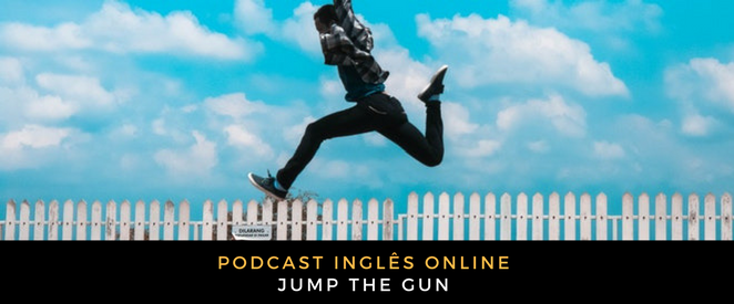 Inglês Online jump the gun