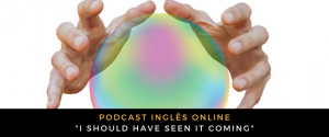 Inglês - Podcast I should have seen it coming
